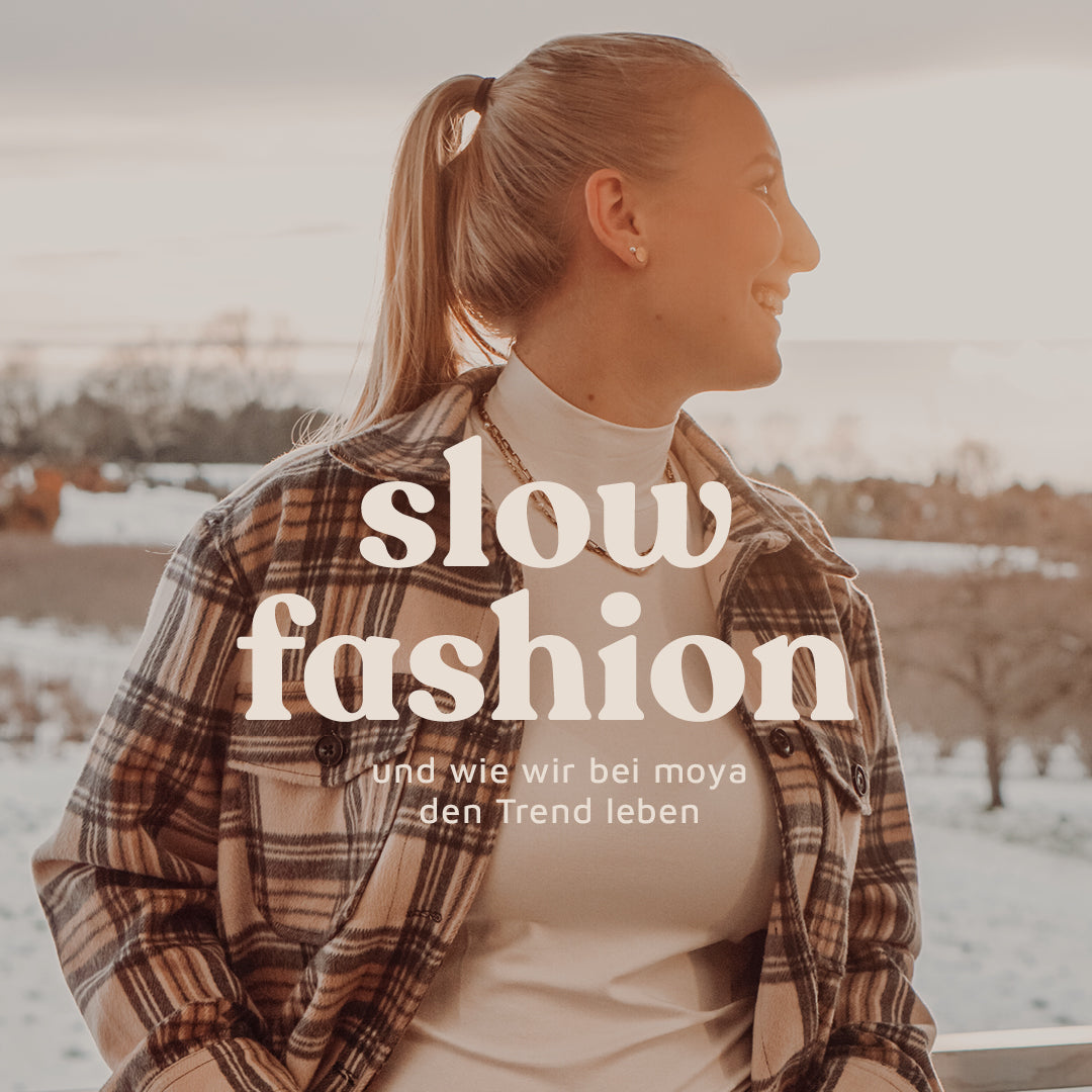 Slow Fashion: Wie wir bei moya den Slow Fashion Trend leben.